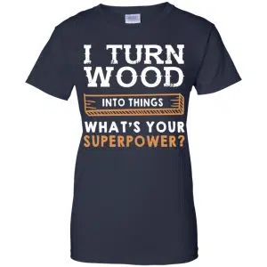 I Turn Wood Into Things What's Your Superpower T-Shirts, Hoodie, Tank 24