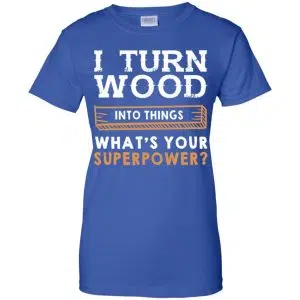 I Turn Wood Into Things What's Your Superpower T-Shirts, Hoodie, Tank 25