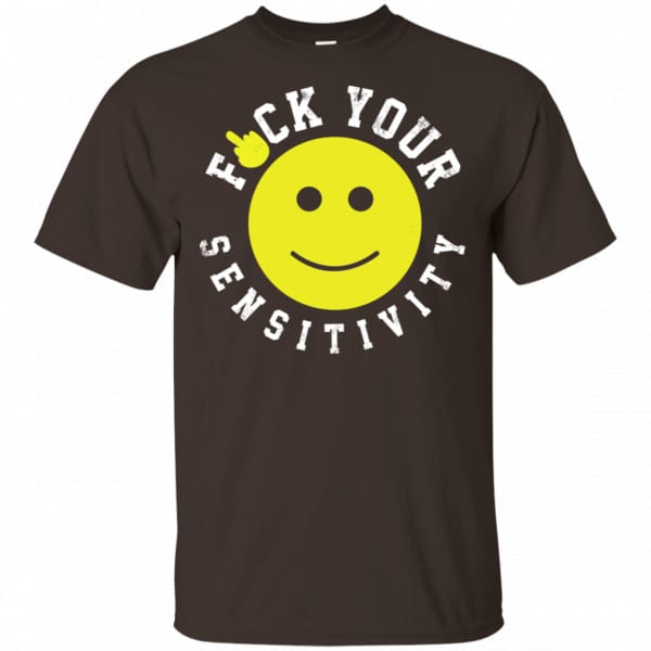 Fuck Your Sensitivity Shirt, Hoodie, Tank Funny Quotes 4