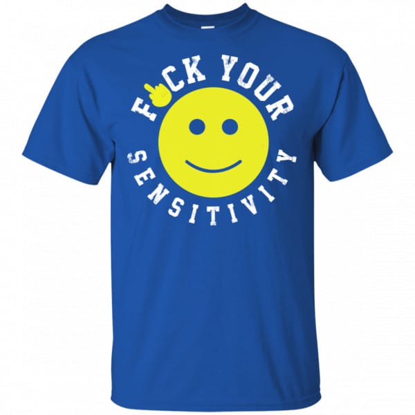 Fuck Your Sensitivity Shirt, Hoodie, Tank Funny Quotes 5
