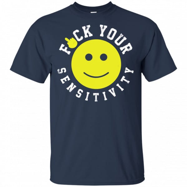 Fuck Your Sensitivity Shirt, Hoodie, Tank Funny Quotes 6