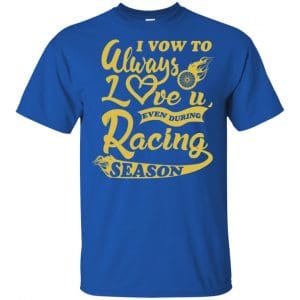I Vow To Always Love You Even During Racing Season Baseball Football T-Shirts, Hoodie, Sweater 16 I Vow To Always Love You Even During Racing Season Baseball Football T-Shirts, Hoodie, Sweater 16