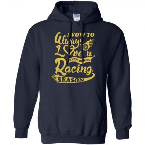 I Vow To Always Love You Even During Racing Season Baseball Football T-Shirts, Hoodie, Sweater 19 I Vow To Always Love You Even During Racing Season Baseball Football T-Shirts, Hoodie, Sweater 19