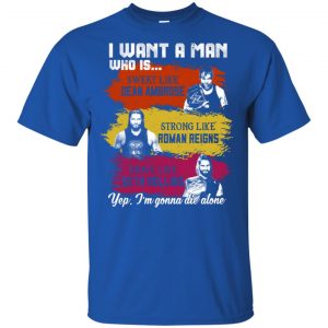 I Want A Man Who Is Sweet Like Dean Ambrose Strong Like Roman Reigns Brave Like Seth Rollins Shirt, Hoodie, Tank 16