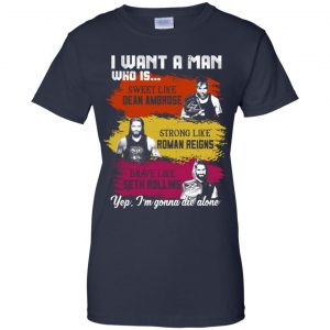 I Want A Man Who Is Sweet Like Dean Ambrose Strong Like Roman Reigns Brave Like Seth Rollins Shirt, Hoodie, Tank 24