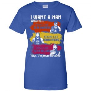 I Want A Man Who Is Sweet Like Dean Ambrose Strong Like Roman Reigns Brave Like Seth Rollins Shirt, Hoodie, Tank 25