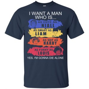 I Want A Man Who Is As Cute As Niall As Smart As Liam As Hot As Harry As Funny As Louis Shirt, Hoodie, Tank 17