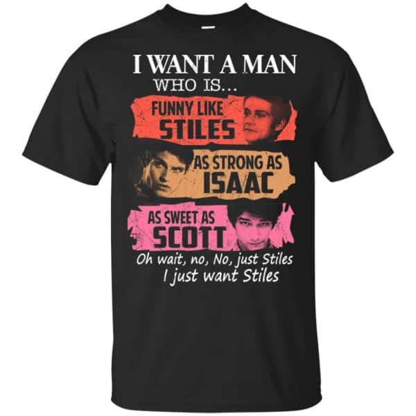Teen Wolf: I Want A Man Who Is Funny Like Stiles As Strong As Isaac As Sweet As Scott T-Shirts, Hoodie, Tank 3