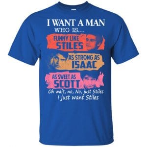 Teen Wolf: I Want A Man Who Is Funny Like Stiles As Strong As Isaac As Sweet As Scott T-Shirts, Hoodie, Tank 8