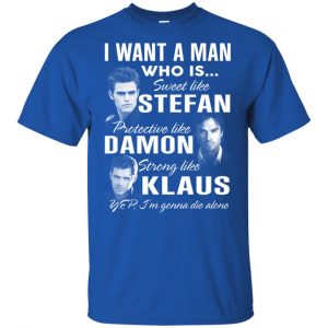 I Want A Man Who Is Sweet Like Stefan Protective Like Damon Strong Like Klaus Shirt, Hoodie, Tank 8