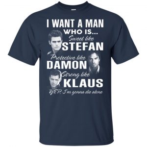 I Want A Man Who Is Sweet Like Stefan Protective Like Damon Strong Like Klaus Shirt, Hoodie, Tank 9