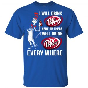 Dr. Seuss: I Will Drink Dr Pepper Here Or There I Will Drink Dr Pepper Every Where Shirt, Hoodie, Tank 8