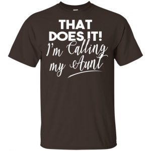 That Does It ! I’m Calling My Aunt Shirt, Hoodie, Tank Apparel 2