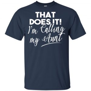 That Does It ! I'm Calling My Aunt Shirt, Hoodie, Tank 17