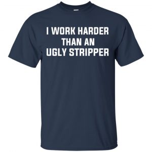 I Work Harder Than An Ugly Stripper Shirt, Hoodie, Tank 17