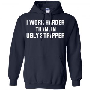 I Work Harder Than An Ugly Stripper Shirt, Hoodie, Tank 19