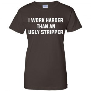 I Work Harder Than An Ugly Stripper Shirt, Hoodie, Tank 23