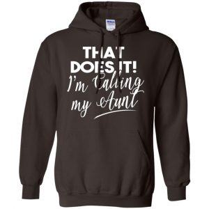 That Does It ! I'm Calling My Aunt Shirt, Hoodie, Tank 20