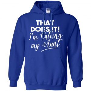 That Does It ! I'm Calling My Aunt Shirt, Hoodie, Tank 21