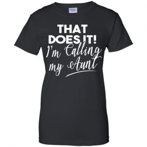 That Does It ! I'm Calling My Aunt Shirt, Hoodie, Tank 22