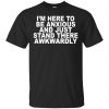 I'm Here To Be Anxious And Just Stand There Awkwardly T-Shirts, Hoodie, Tank 2