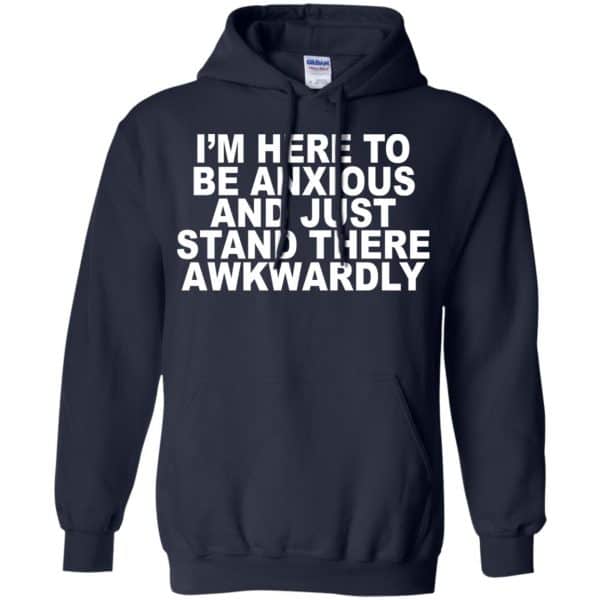 I'm Here To Be Anxious And Just Stand There Awkwardly T-Shirts, Hoodie ...