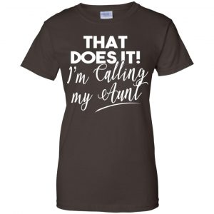 That Does It ! I'm Calling My Aunt Shirt, Hoodie, Tank 23