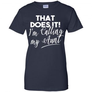 That Does It ! I'm Calling My Aunt Shirt, Hoodie, Tank 24
