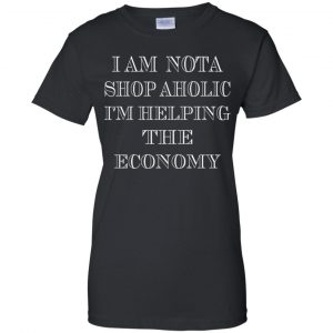I Am Nota Shop Aholic I'm Helping The Economy Shirt, Hoodie, Tank 22