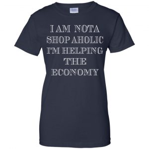 I Am Nota Shop Aholic I'm Helping The Economy Shirt, Hoodie, Tank 24