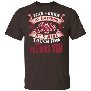 Yeah I Know My Boyfriend Is Cute But He's Mine Touch Him And I'' Kill You Shirt, Hoodie, Tank 15