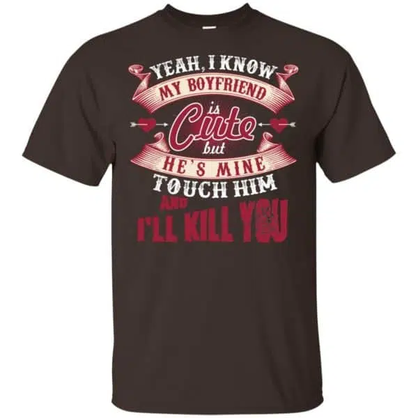 Yeah I Know My Boyfriend Is Cute But He's Mine Touch Him And I'' Kill You Shirt, Hoodie, Tank 4