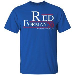 Red Forman 2020 My Foot Your Ass T-Shirts, Hoodie, Tank 8