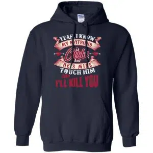 Yeah I Know My Boyfriend Is Cute But He's Mine Touch Him And I'' Kill You Shirt, Hoodie, Tank 19