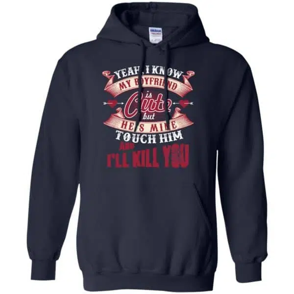 Yeah I Know My Boyfriend Is Cute But He's Mine Touch Him And I'' Kill You Shirt, Hoodie, Tank 8