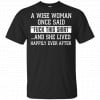 A Wise Woman Once Said Fuck This Shirt And She Lived Happily Ever After Shirt, Hoodie, Tank 2