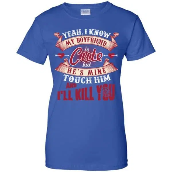 Yeah I Know My Boyfriend Is Cute But He's Mine Touch Him And I'' Kill You Shirt, Hoodie, Tank 14