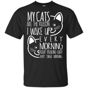 My Cats Are The Reason I Wake Up Every Morning Shirt, Hoodie, Tank Apparel