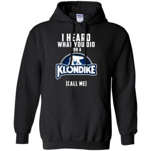 I Heard What You Did For A Klondike Call Me T-Shirts, Hoodie, Tank 8
