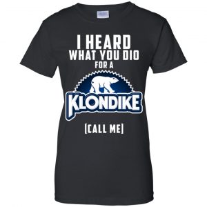 I Heard What You Did For A Klondike Call Me T-Shirts, Hoodie, Tank 9