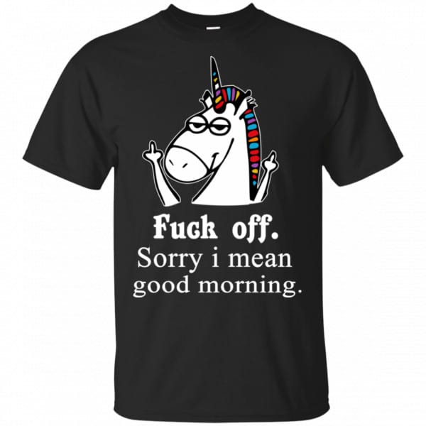 Unicorn: Fuck Off Sorry I Mean Good Morning T-Shirts, Hoodie, Tank 3
