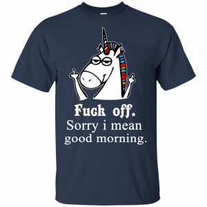 Unicorn: Fuck Off Sorry I Mean Good Morning T-Shirts, Hoodie, Tank 8 Unicorn: Fuck Off Sorry I Mean Good Morning T-Shirts, Hoodie, Tank 8