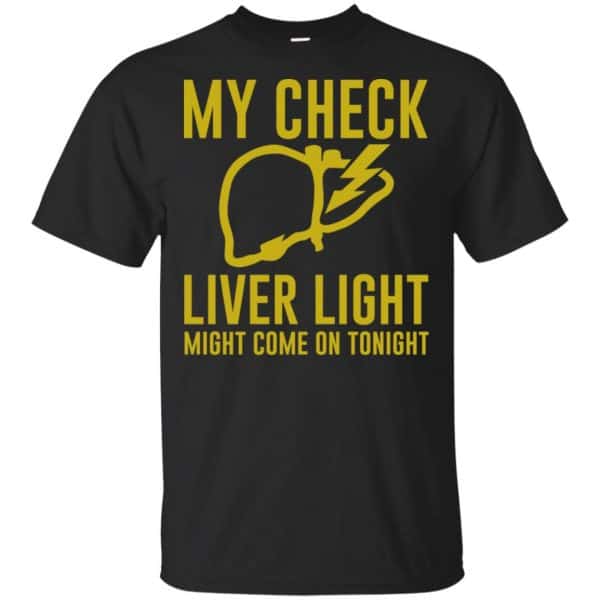 My Check Liver Light Might Come On Tonight Shirt, Hoodie, Tank 3