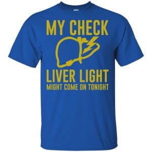 My Check Liver Light Might Come On Tonight Shirt, Hoodie, Tank 16
