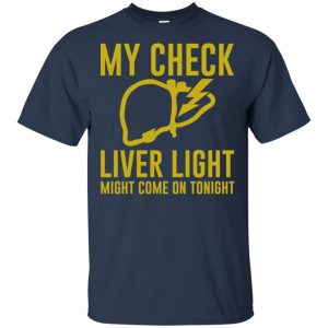My Check Liver Light Might Come On Tonight Shirt, Hoodie, Tank 17