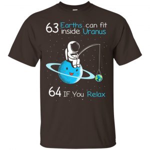 63 Earths Can Fit Inside Uranus 64 If You Relax Shirt, Hoodie, Tank Apparel 2