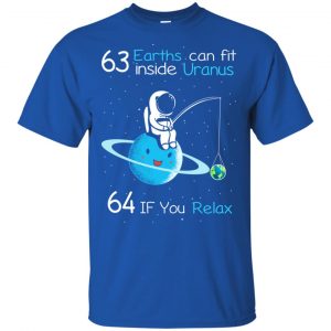63 Earths Can Fit Inside Uranus 64 If You Relax Shirt, Hoodie, Tank 16