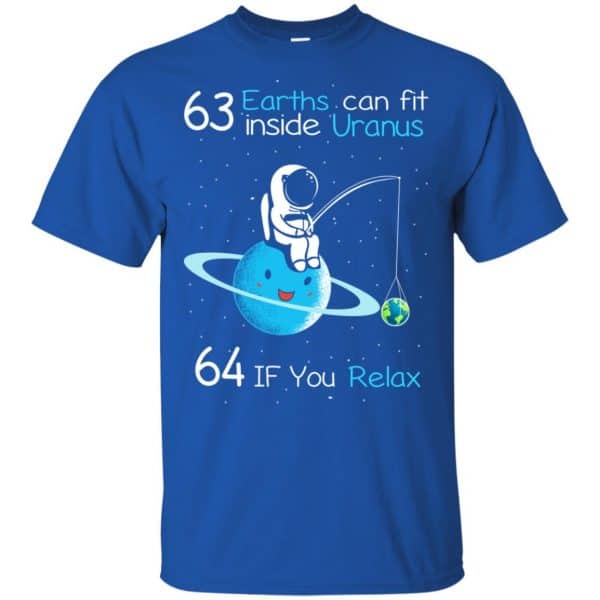 63 Earths Can Fit Inside Uranus 64 If You Relax Shirt, Hoodie, Tank Apparel 5