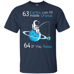 63 Earths Can Fit Inside Uranus 64 If You Relax Shirt, Hoodie, Tank 17