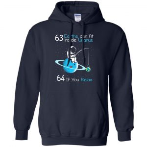 63 Earths Can Fit Inside Uranus 64 If You Relax Shirt, Hoodie, Tank 19